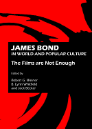 James Bond in World and Popular Culture: The Films are Not Enough - Weiner, Robert G. (Editor), and Whitfield, B. Lynn (Editor), and Becker, Jack (Editor)