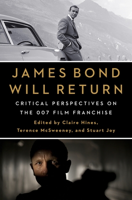 James Bond Will Return: Critical Perspectives on the 007 Film Franchise - Hines, Claire (Editor), and McSweeney, Terence (Editor), and Joy, Stuart (Editor)