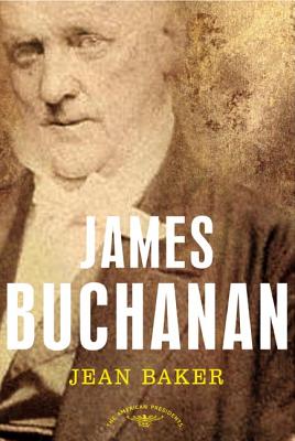 James Buchanan: The American Presidents Series: The 15th President, 1857-1861 - Baker, Jean H, and Schlesinger, Arthur Meier, Jr. (Consultant editor)