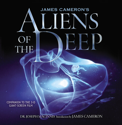 James Cameron's Aliens of the Deep: Voyages to the Strange World of the Deep Ocean - Macinnis, Joe