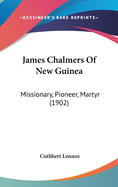 James Chalmers Of New Guinea: Missionary, Pioneer, Martyr (1902)