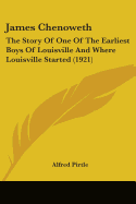 James Chenoweth: The Story Of One Of The Earliest Boys Of Louisville And Where Louisville Started (1921)