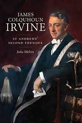 James Colquhoun Irvine: St Andrews' Second Founder - Melvin, Julia