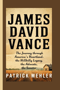 James David Vance: The Journey Through America's Heartland-The Hillbilly Legacy, The Advocate, The Senator