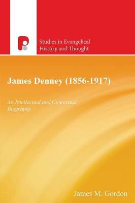 James Denney 1856-1917: An Intellectual and Contectual Biography - Gordon, James M.