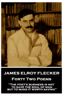 James Elroy Flecker - Forty Two Poems: "The Poet's Business Is Not to Save the Soul of Man But to Make It Worth Saving"