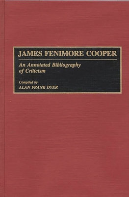 James Fenimore Cooper: An Annotated Bibliography of Criticism - Dyer, Alan