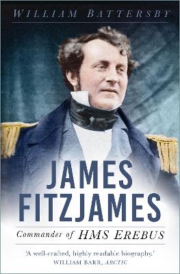 James Fitzjames: Commander of HMS Erebus - Battersby, William