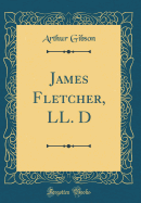 James Fletcher, LL. D (Classic Reprint)