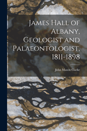 James Hall of Albany, Geologist and Palaeontologist, 1811-1898