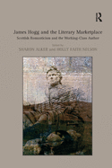 James Hogg and the Literary Marketplace: Scottish Romanticism and the Working-Class Author