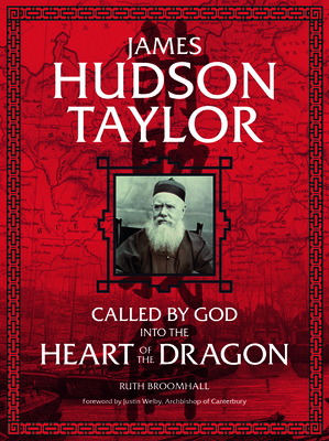 James Hudson Taylor: Called by God Into the Heart of the Dragon - Broomhall, Ruth, and Welby, Justin (Foreword by)