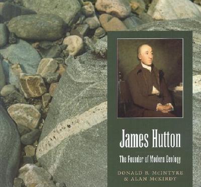 James Hutton: The Founder of Modern Geology - McIntyre, Donald B, and McKirdy, Alan, and Smout, T C, Professor (Foreword by)