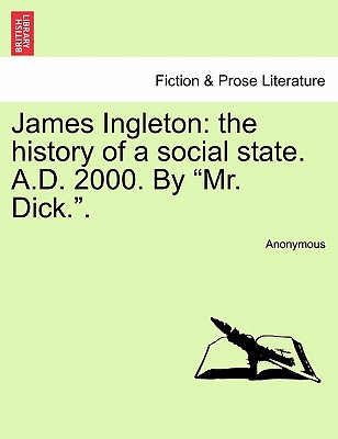 James Ingleton: The History of a Social State. A.D. 2000. by "Mr. Dick.." - Anonymous