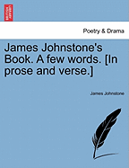 James Johnstone's Book. a Few Words. [in Prose and Verse.] - Johnstone, James, Sir