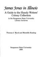 James Jones in Illinois: A Guide to the Handy Writers' Colony Collection in the Sangamon State University Library Archives - Wood, Thomas J