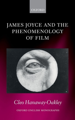 James Joyce and the Phenomenology of Film - Hanaway-Oakley, Cleo