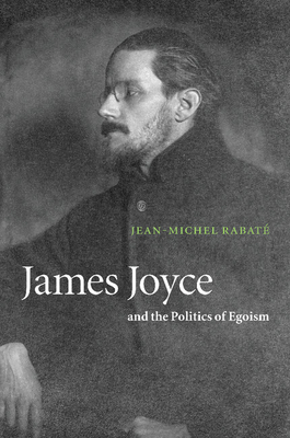 James Joyce and the Politics of Egoism - Rabat, Jean-Michel