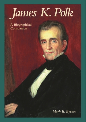 James K. Polk: A Biographical Companion - Byrnes, Mark E