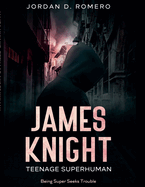 James Knight: Teenage Superhuman - Being Super Seeks Trouble