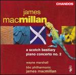 James Macmillan: A Scotch Bestiary; Piano Concerto No. 2