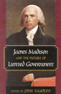 James Madison and the Future of Limited Government