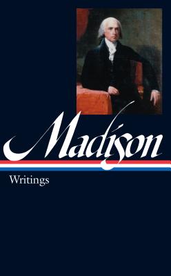 James Madison: Writings (Loa #109) - Madison, James