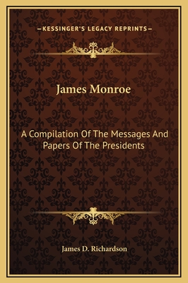 James Monroe: A Compilation of the Messages and Papers of the Presidents - Richardson, James D