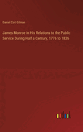 James Monroe in His Relations to the Public Service During Half a Century, 1776 to 1826