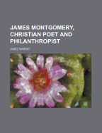 James Montgomery, Christian Poet and Philanthropist