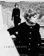 James Moore: Photographs 1962 - 2006