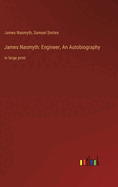 James Nasmyth: Engineer, An Autobiography: in large print