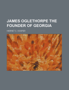 James Oglethorpe: The Founder of Georgia