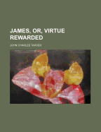 James, Or, Virtue Rewarded