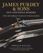 James Purdey & Sons: Gun & Rifle Makers: Two Hundred Years of Excellence
