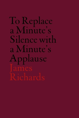 James Richards: To Replace a Minute's Silence with a Minute's Applause - Kholeif, Omar, and Blazwick, Iwona, and Toop, David