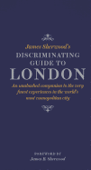 James Sherwood's Discriminating Guide to London: An unabashed companion to the very finest experiences in the world's most cosmopolitan city