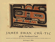 James Swan, Cha-Tic of the Northwest Coast: Drawings and Watercolors from the Franz & Kathryn Stenzel Collection of Western American Art