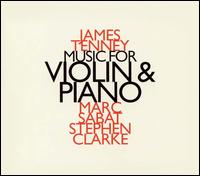 James Tenney: Music for Violin and Piano - Stephen Clarke / Marc Sabat