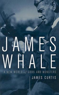 James Whale: A New World of Gods and Monsters - Curtis, James
