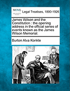 James Wilson and the Constitution: The Opening Address in the Official Series of Events Known as the James Wilson Memorial. Delivered Before the Law Academy of Philadelphia on November 14, 1906