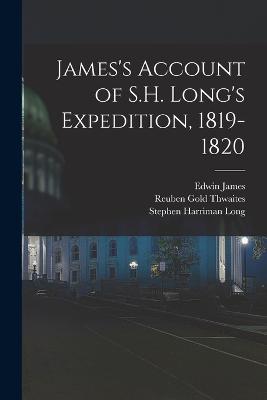 James's Account of S.H. Long's Expedition, 1819-1820 - Thwaites, Reuben Gold, and James, Edwin, and Say, Thomas