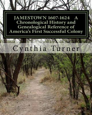 Jamestown 1607-1624: A Chronological History and Genealogical Reference of America's First Successful Colony - Turner, Cynthia