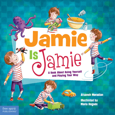 Jamie Is Jamie: A Book about Being Yourself and Playing Your Way - Moradian, Afsaneh