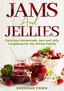 Jams and Jellies: Delicious Homemade Jam and Jelly Cookbook for the Whole Family