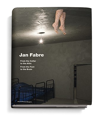 Jan Fabre: From the Cellar to the Attic-From the Feet to the Brain - Fabre, Jan, and Van Cauteren, Philippe (Text by), and Hasegawa, Yuko (Text by)