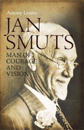 Jan Smuts: Man of Courage and Vision