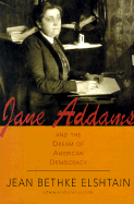 Jane Addams and the Dream of American Democracy: A Life - Elshtain, Jean Bethke, Professor