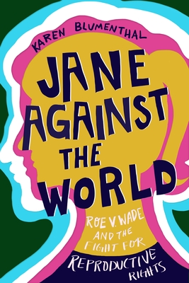 Jane Against the World: Roe V. Wade and the Fight for Reproductive Rights - Blumenthal, Karen