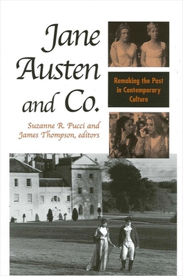 Jane Austen and Co.: Remaking the Past in Contemporary Culture - Pucci, Suzanne R (Editor), and Thompson, James, Dr. (Editor)